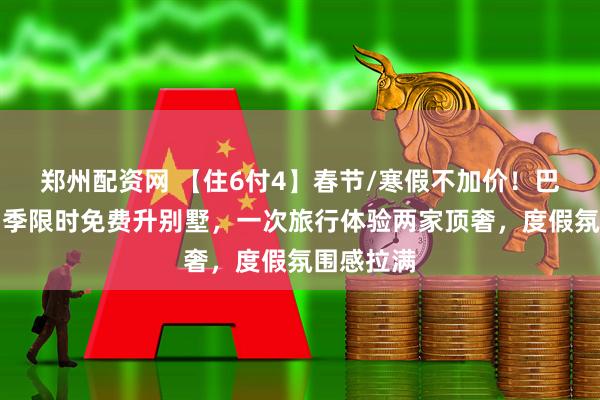 郑州配资网 【住6付4】春节/寒假不加价!巴厘岛双四季限时免费升别墅,一次旅行体验两家顶奢,度假氛围感拉满