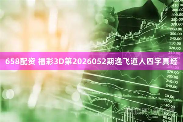 658配资 福彩3D第2026052期逸飞道人四字真经
